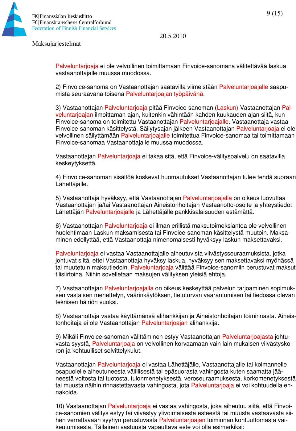 3) Vastaanottajan Palveluntarjoaja pitää Finvoice-sanoman (Laskun) Vastaanottajan Palveluntarjoajan ilmoittaman ajan, kuitenkin vähintään kahden kuukauden ajan siitä, kun Finvoice-sanoma on