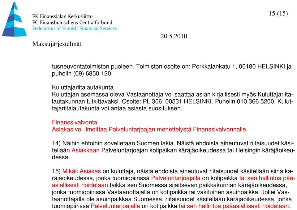 Kuluttajariitalautakunnan tutkittavaksi. Osoite: PL 306; 00531 HELSINKI. Puhelin 010 366 5200. Kuluttajariitalautakunta voi antaa asiasta suosituksen.