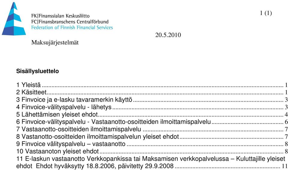 .. 6 7 Vastaanotto-osoitteiden ilmoittamispalvelu... 7 8 Vastanotto-osoitteiden ilmoittamispalvelun yleiset ehdot.