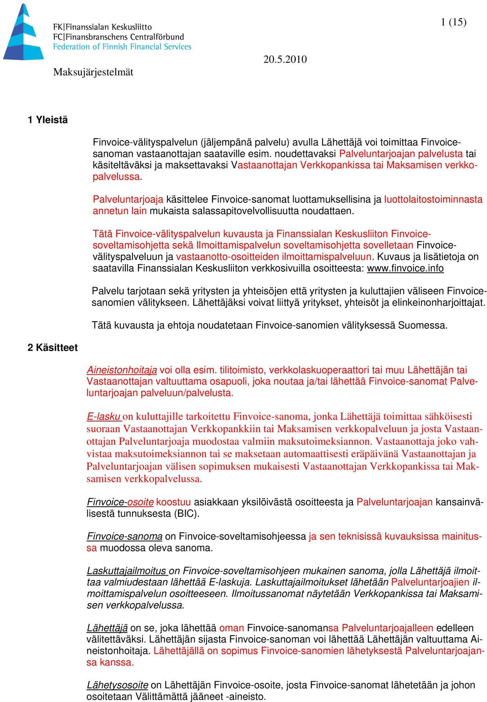 Palveluntarjoaja käsittelee Finvoice-sanomat luottamuksellisina ja luottolaitostoiminnasta annetun lain mukaista salassapitovelvollisuutta noudattaen.