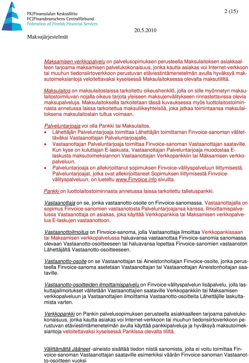 Maksulaitos on maksulaitoslaissa tarkoitettu oikeushenkilö, jolla on sille myönnetyn maksulaitostoimiluvan nojalla oikeus tarjota yleiseen maksujenvälitykseen rinnastettavissa olevia maksupalveluja.