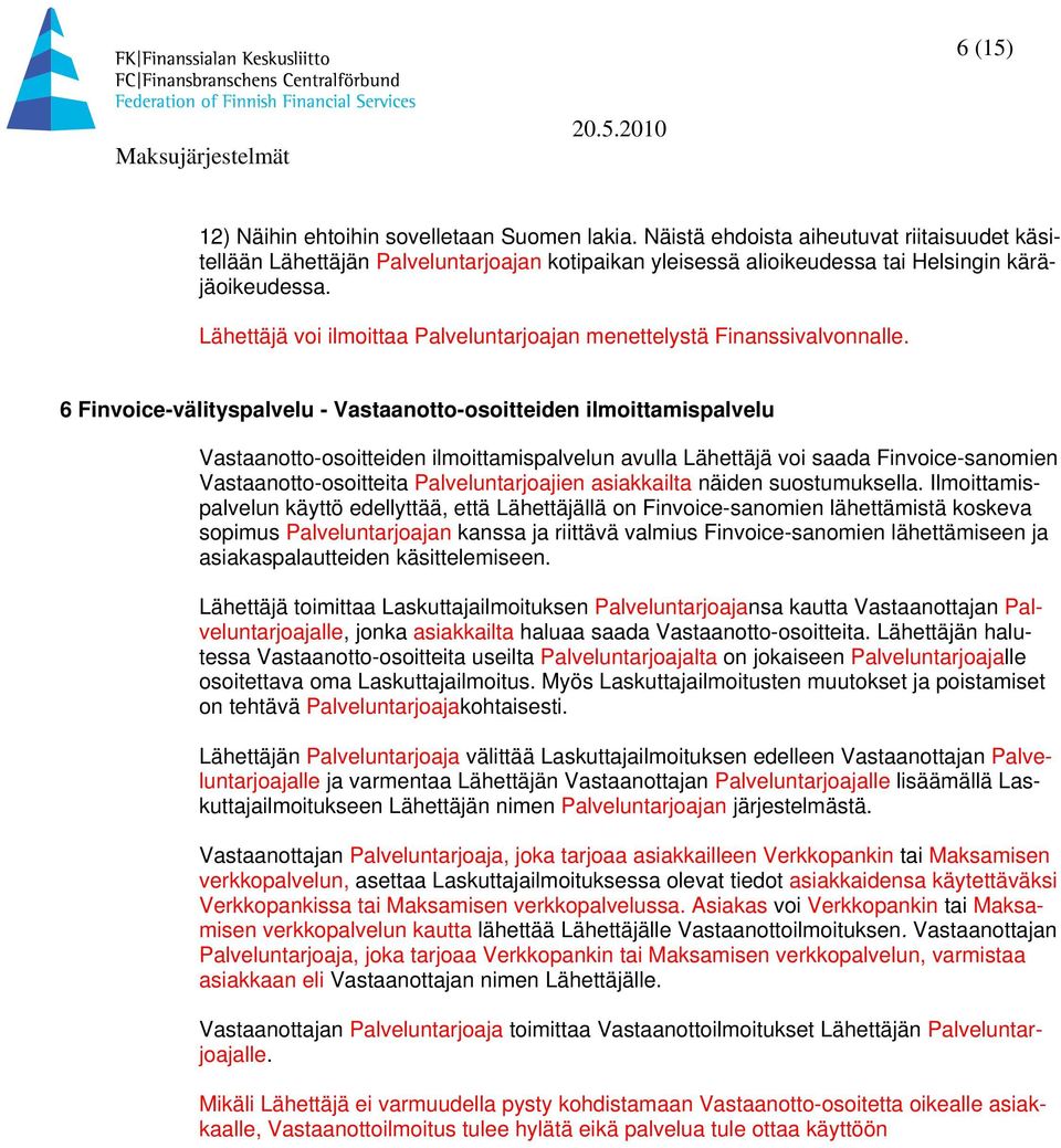 6 Finvoice-välityspalvelu - Vastaanotto-osoitteiden ilmoittamispalvelu Vastaanotto-osoitteiden ilmoittamispalvelun avulla Lähettäjä voi saada Finvoice-sanomien Vastaanotto-osoitteita