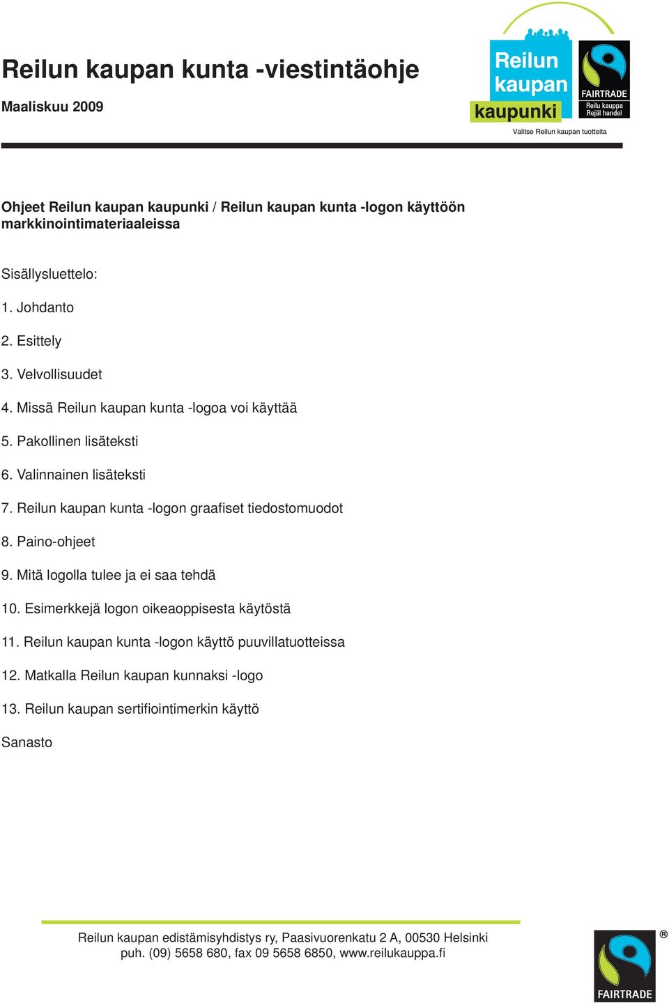 Valinnainen lisäteksti 7. Reilun kaupan kunta -logon graafi set tiedostomuodot 8. Paino-ohjeet 9. Mitä logolla tulee ja ei saa tehdä 10.