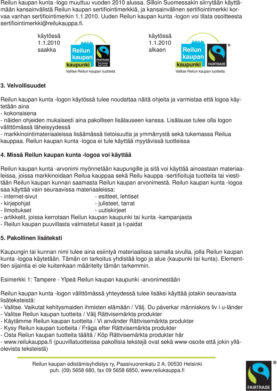 Uuden Reilun kaupan kunta -logon voi tilata osoitteesta sertifi ointimerkki@reilukauppa.fi. käytössä 1.1.2010 saakka käytössä 1.1.2010 alkaen 3.