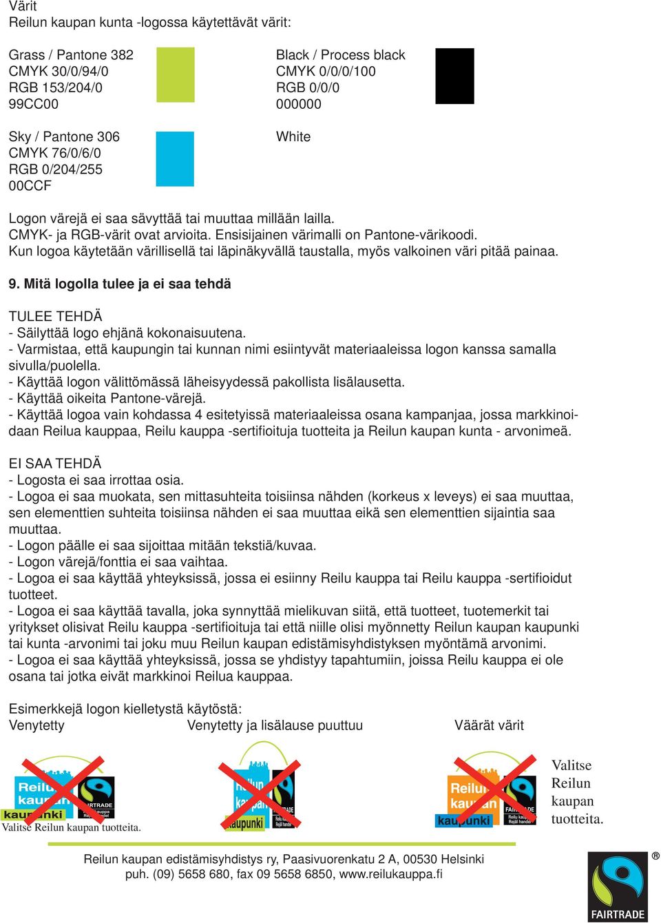 Kun logoa käytetään värillisellä tai läpinäkyvällä taustalla, myös valkoinen väri pitää painaa. 9. Mitä logolla tulee ja ei saa tehdä TULEE TEHDÄ - Säilyttää logo ehjänä kokonaisuutena.