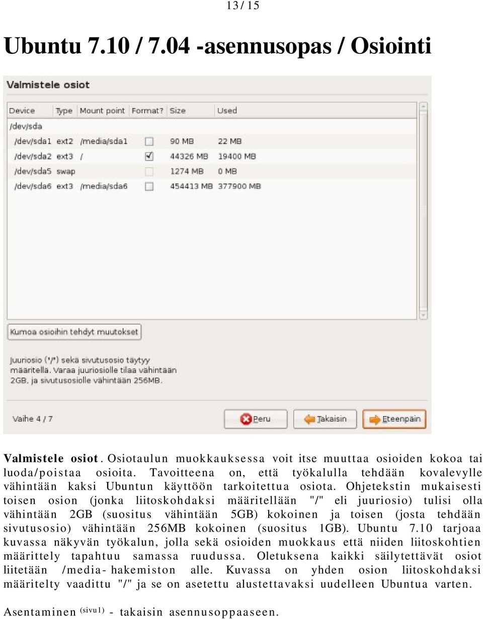 Ohjetekstin mukaisesti toisen osion (jonka liitoskohdaksi määritellään "/" eli juuriosio) tulisi olla vähintään 2GB (suositus vähintään 5GB) kokoinen ja toisen (josta tehdään sivutusosio) vähintään