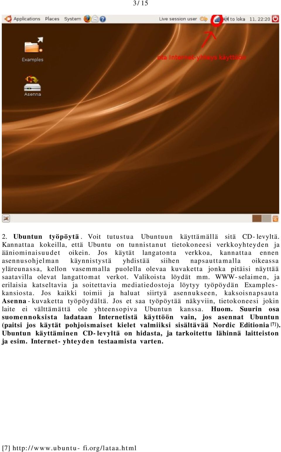 saatavilla olevat langattomat verkot. Valikoista löydät mm. WWW- selaimen, ja erilaisia katseltavia ja soitettavia mediatiedos t oja löytyy työpöydän Exampleskansiosta.