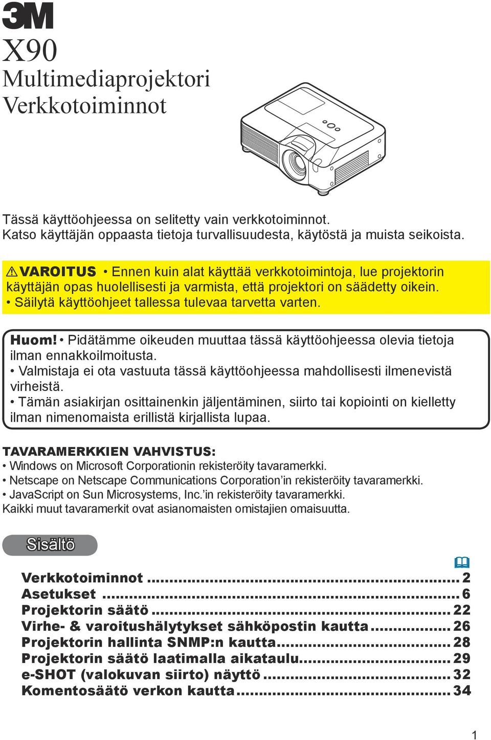 Huom! Pidätämme oikeuden muuttaa tässä käyttöohjeessa olevia tietoja ilman ennakkoilmoitusta. Valmistaja ei ota vastuuta tässä käyttöohjeessa mahdollisesti ilmenevistä virheistä.