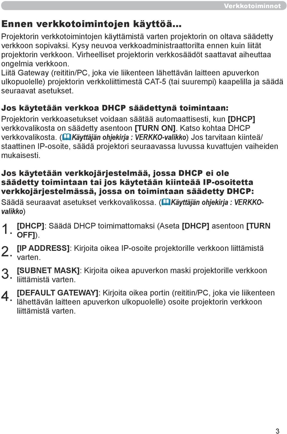 Liitä Gateway (reititin/pc, joka vie liikenteen lähettävän laitteen apuverkon ulkopuolelle) projektorin verkkoliittimestä CAT-5 (tai suurempi) kaapelilla ja säädä seuraavat asetukset.