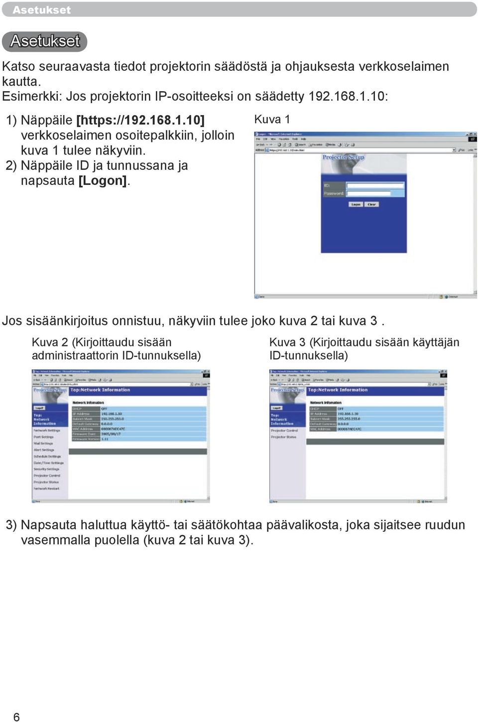 2) Näppäile ID ja tunnussana ja napsauta [Logon]. Jos sisäänkirjoitus onnistuu, näkyviin tulee joko kuva 2 tai kuva 3.