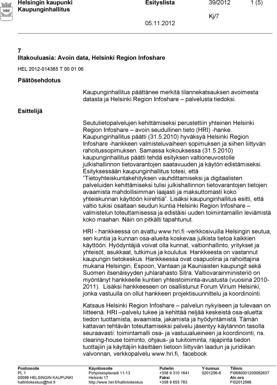 2010) hyväksyä Helsinki Region Infoshare -hankkeen valmisteluvaiheen sopimuksen ja siihen liittyvän rahoitussopimuksen. Samassa kokouksessa (31.5.