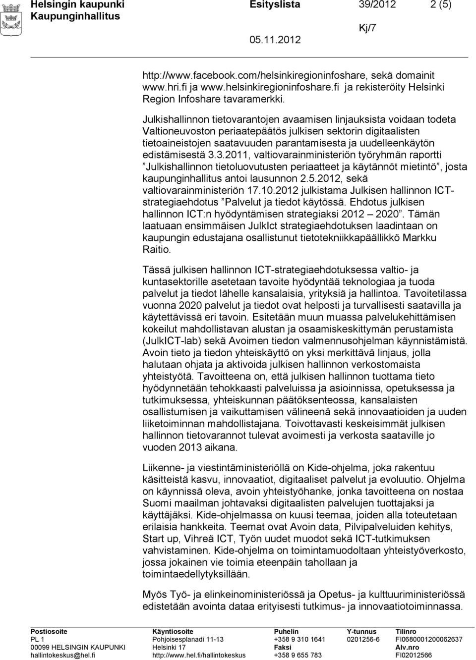 edistämisestä 3.3.2011, valtiovarainministeriön työryhmän raportti Julkishallinnon tietoluovutusten periaatteet ja käytännöt mietintö, josta kaupunginhallitus antoi lausunnon 2.5.