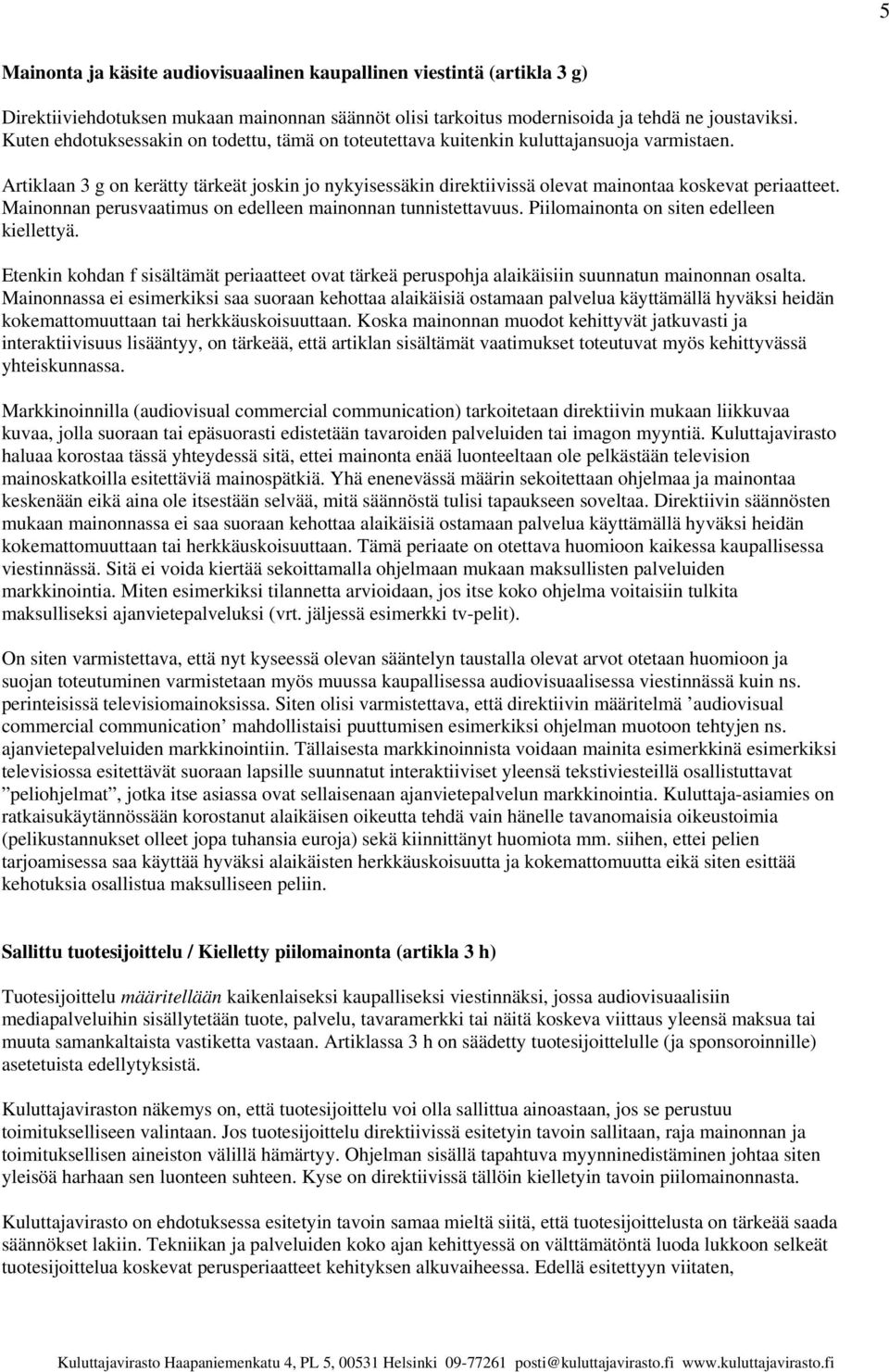 Artiklaan 3 g on kerätty tärkeät joskin jo nykyisessäkin direktiivissä olevat mainontaa koskevat periaatteet. Mainonnan perusvaatimus on edelleen mainonnan tunnistettavuus.