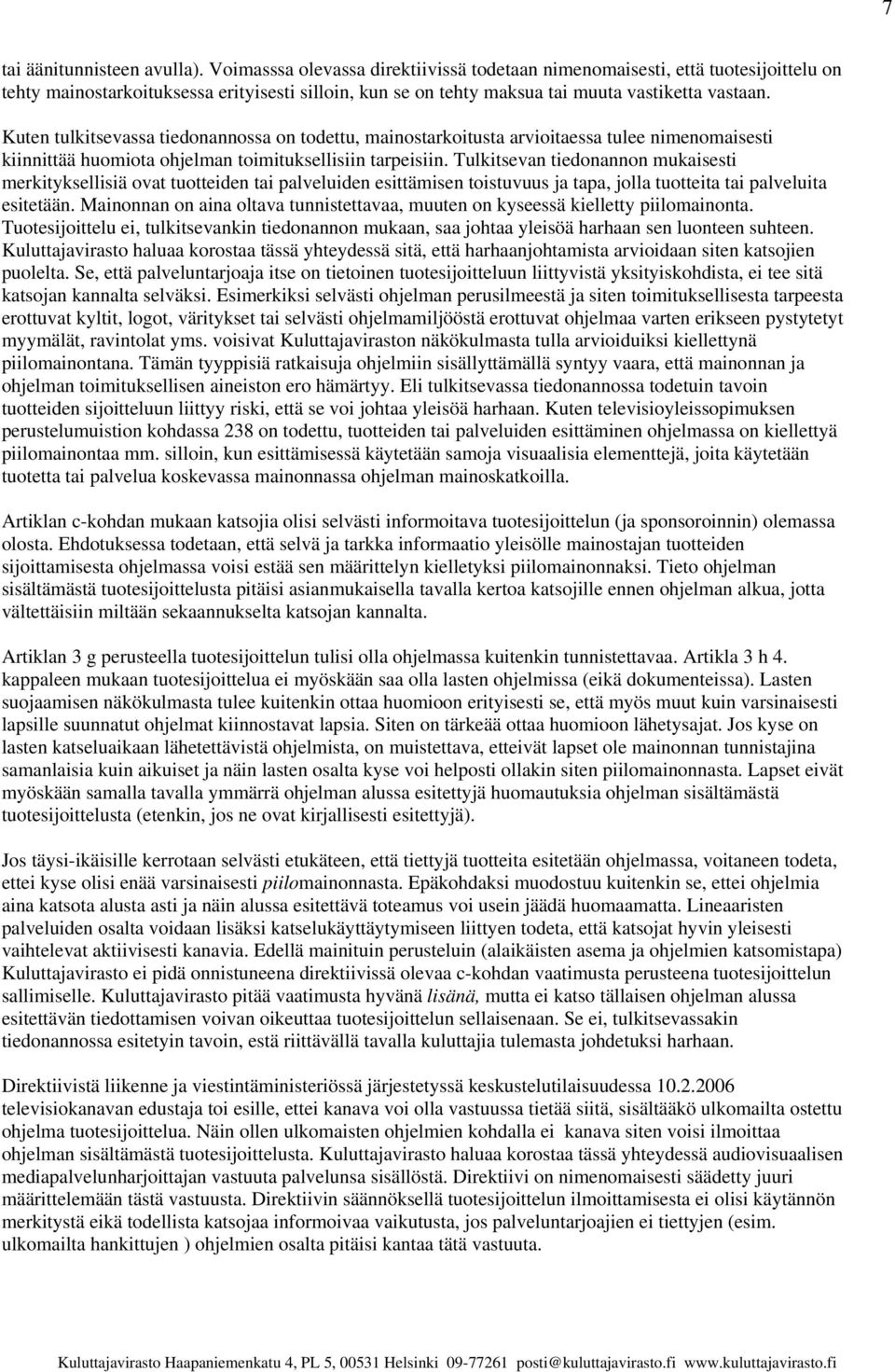 Kuten tulkitsevassa tiedonannossa on todettu, mainostarkoitusta arvioitaessa tulee nimenomaisesti kiinnittää huomiota ohjelman toimituksellisiin tarpeisiin.