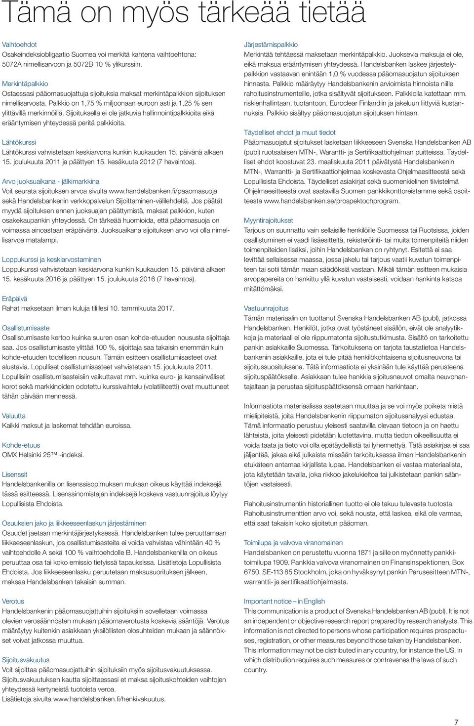 Sijoituksella ei ole jatkuvia hallinnointipalkkioita eikä erääntymisen yhteydessä peritä palkkioita. Lähtökurssi Lähtökurssi vahvistetaan keskiarvona kunkin kuukauden 15. päivänä alkaen 15.