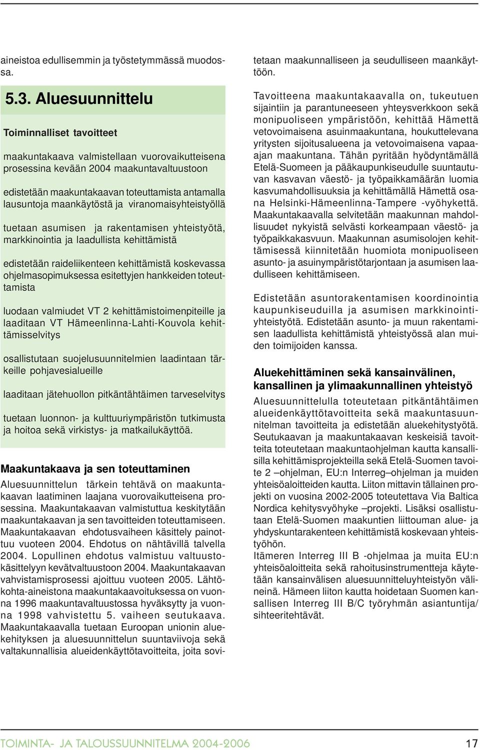 maankäytöstä ja viranomaisyhteistyöllä tuetaan asumisen ja rakentamisen yhteistyötä, markkinointia ja laadullista kehittämistä edistetään raideliikenteen kehittämistä koskevassa ohjelmasopimuksessa