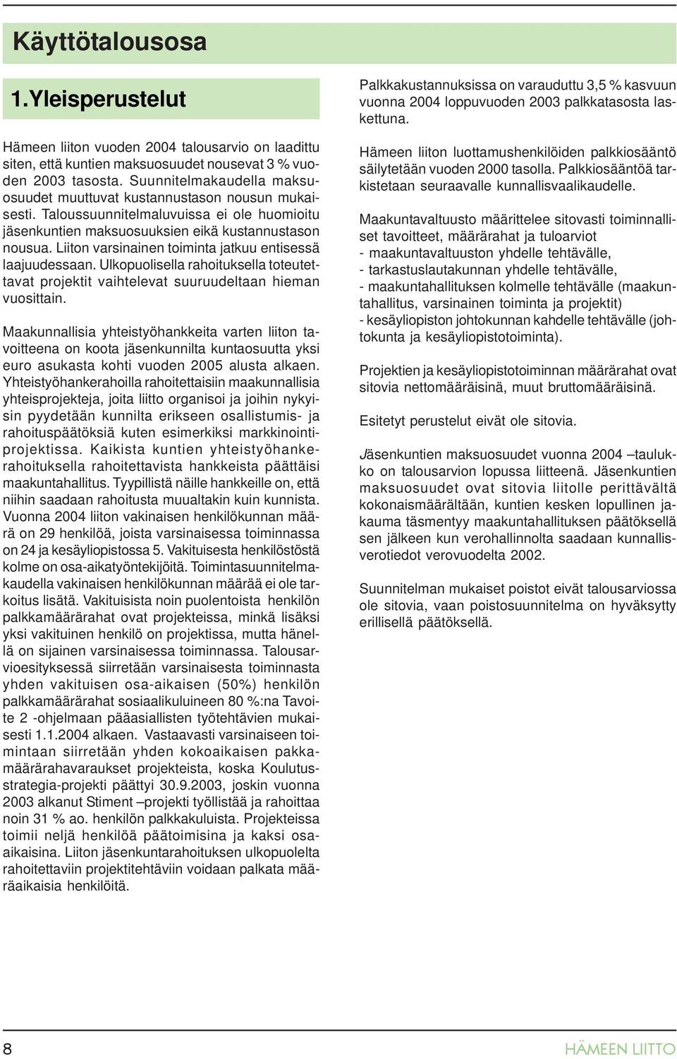 Liiton varsinainen toiminta jatkuu entisessä laajuudessaan. Ulkopuolisella rahoituksella toteutettavat projektit vaihtelevat suuruudeltaan hieman vuosittain.