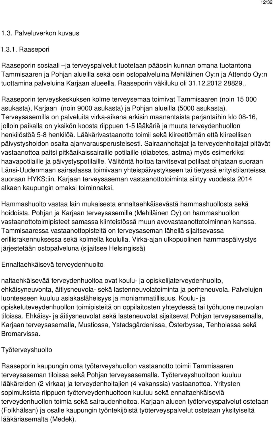 . Raaseporin terveyskeskuksen kolme terveysemaa toimivat Tammisaaren (noin 15 000 asukasta), Karjaan (noin 9000 asukasta) ja Pohjan alueilla (5000 asukasta).