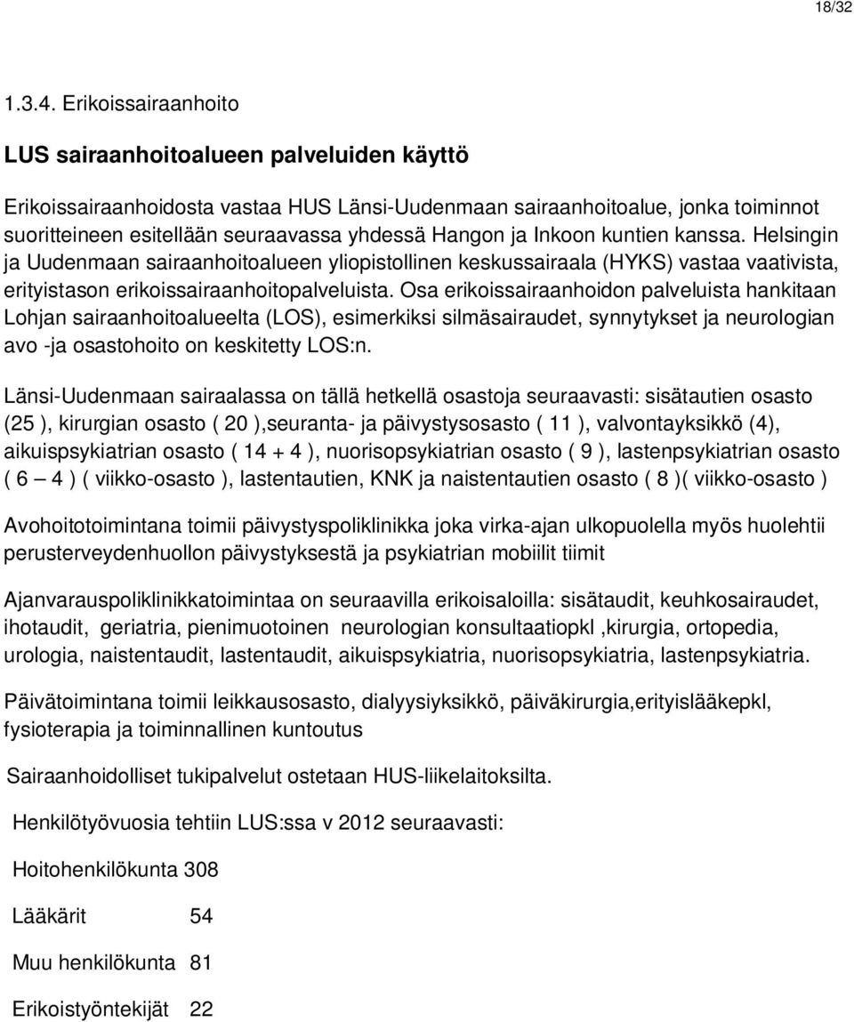 ja Inkoon kuntien kanssa. Helsingin ja Uudenmaan sairaanhoitoalueen yliopistollinen keskussairaala (HYKS) vastaa vaativista, erityistason erikoissairaanhoitopalveluista.