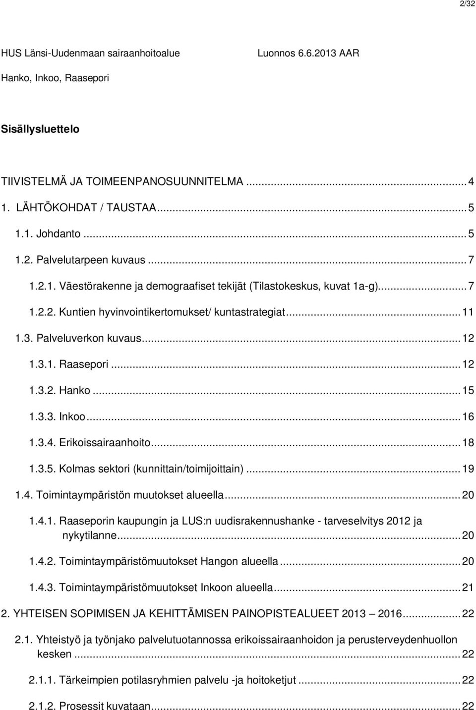 ..15 1.3.3. Inkoo...16 1.3.4. Erikoissairaanhoito...18 1.3.5. Kolmas sektori (kunnittain/toimijoittain)...19 1.4. Toimintaympäristön muutokset alueella...20 1.4.1. Raaseporin kaupungin ja LUS:n uudisrakennushanke - tarveselvitys 2012 ja nykytilanne.