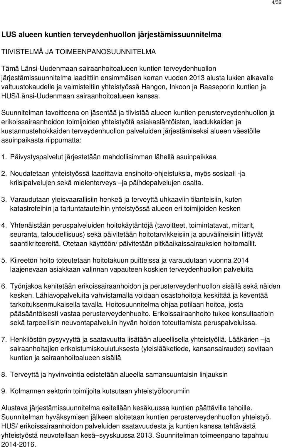 Suunnitelman tavoitteena on jäsentää ja tiivistää alueen kuntien perusterveydenhuollon ja erikoissairaanhoidon toimijoiden yhteistyötä asiakaslähtöisten, laadukkaiden ja kustannustehokkaiden