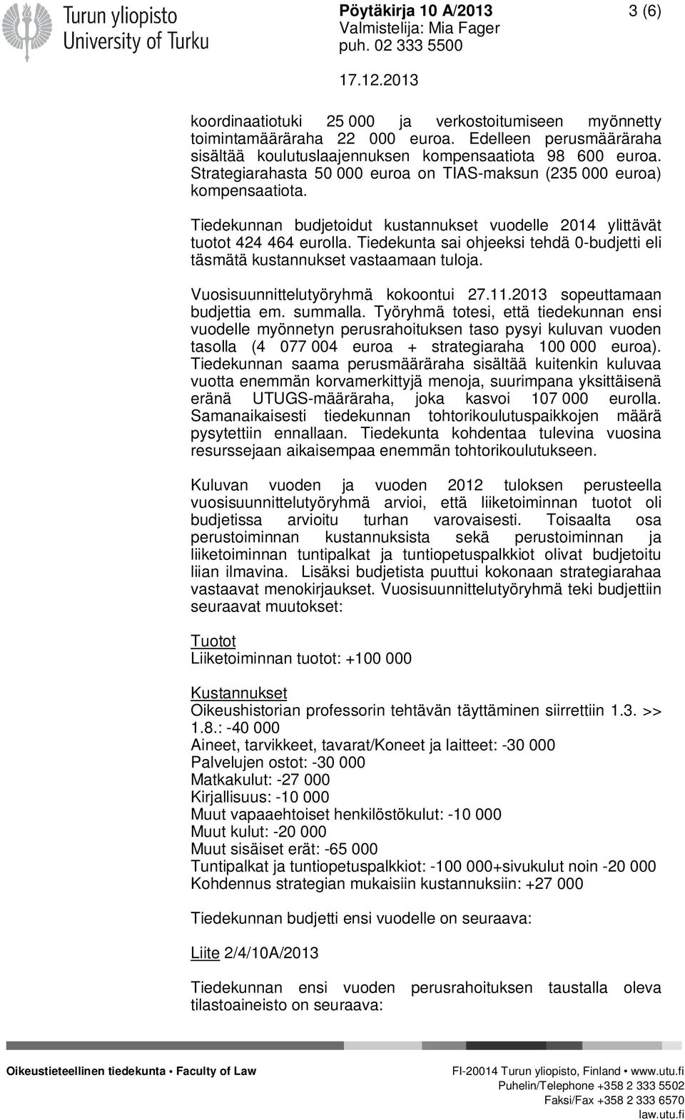 Tiedekunta sai ohjeeksi tehdä 0-budjetti eli täsmätä kustannukset vastaamaan tuloja. Vuosisuunnittelutyöryhmä kokoontui 27.11.2013 sopeuttamaan budjettia em. summalla.