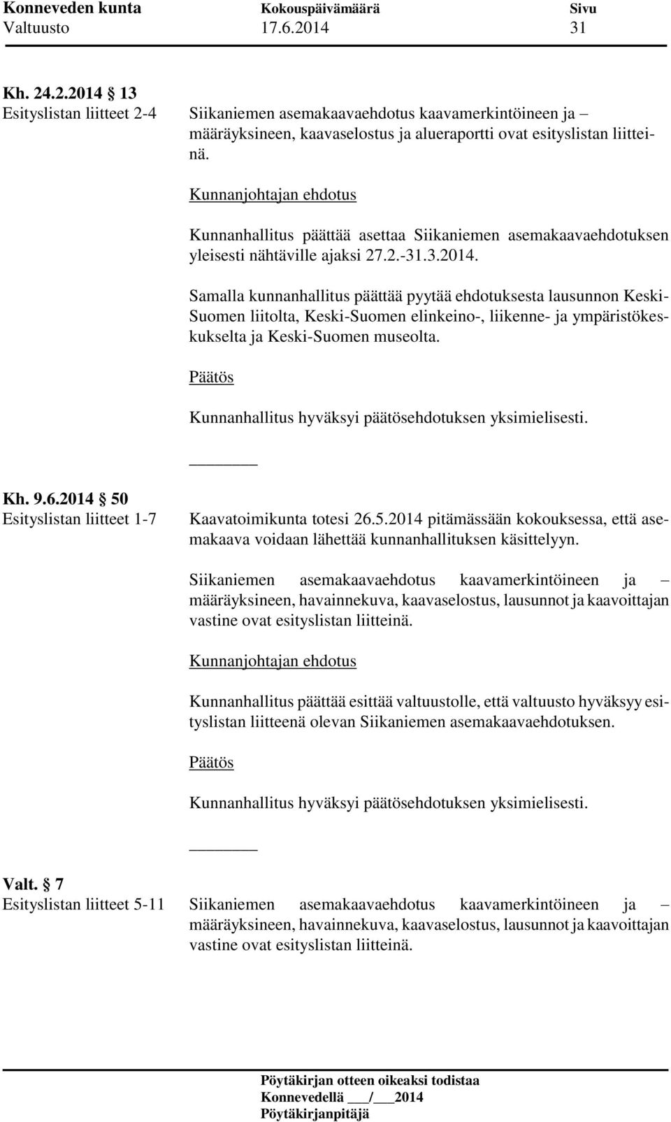 Samalla kunnanhallitus päättää pyytää ehdotuksesta lausunnon Keski- Suomen liitolta, Keski-Suomen elinkeino-, liikenne- ja ympäristökeskukselta ja Keski-Suomen museolta. Kh. 9.6.