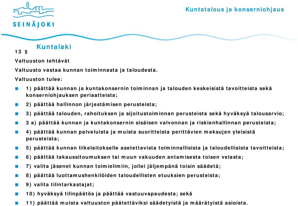 talouden, rahoituksen ja sijoitustoiminnan perusteista sekä hyväksyä talousarvio; 3 a) päättää kunnan ja kuntakonsernin sisäisen valvonnan ja riskienhallinnan perusteista; 4) päättää kunnan