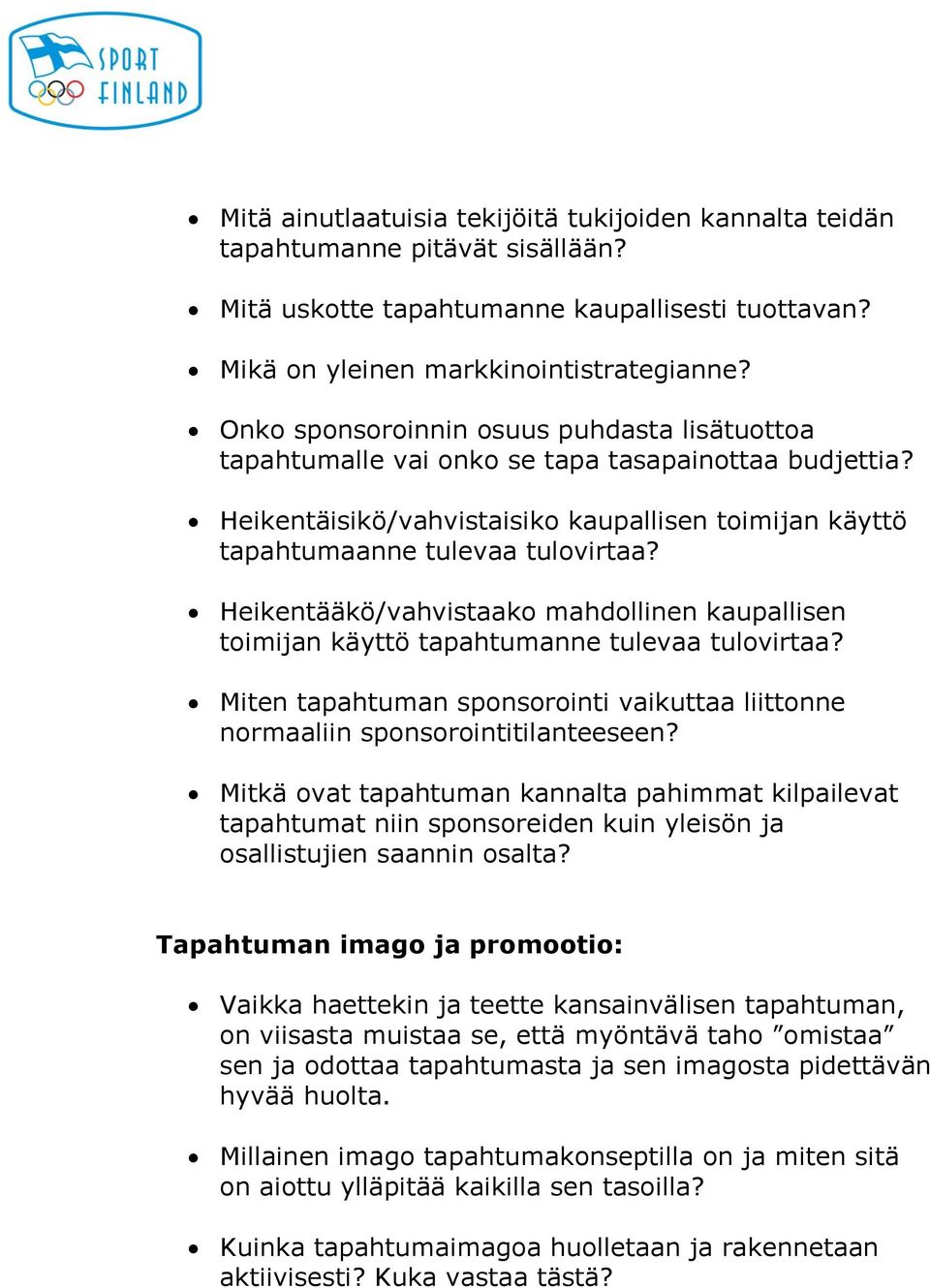 Heikentääkö/vahvistaako mahdollinen kaupallisen toimijan käyttö tapahtumanne tulevaa tulovirtaa? Miten tapahtuman sponsorointi vaikuttaa liittonne normaaliin sponsorointitilanteeseen?