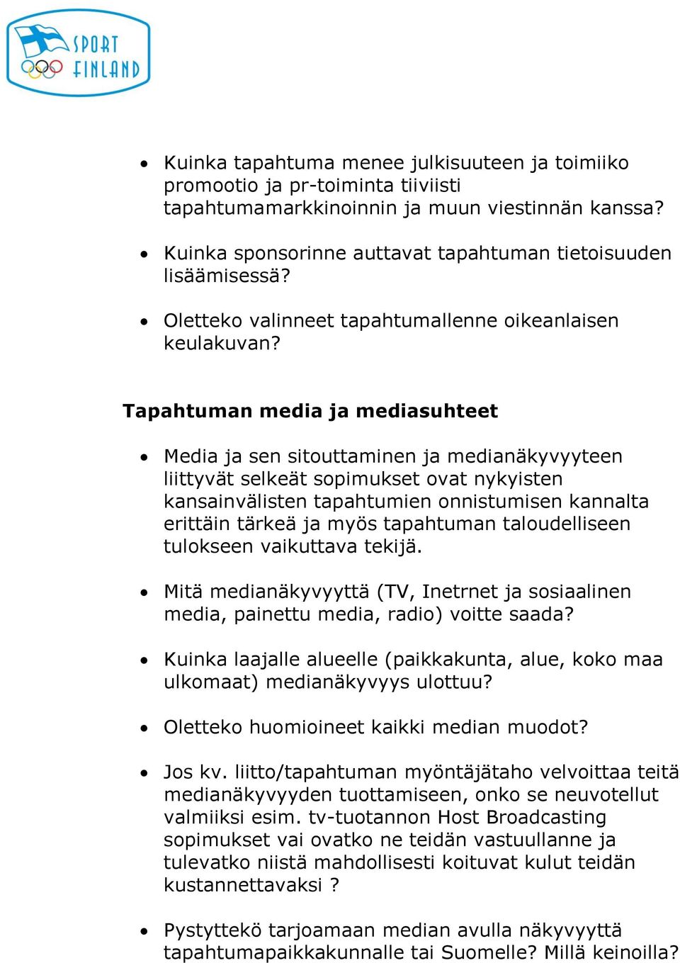 Tapahtuman media ja mediasuhteet Media ja sen sitouttaminen ja medianäkyvyyteen liittyvät selkeät sopimukset ovat nykyisten kansainvälisten tapahtumien onnistumisen kannalta erittäin tärkeä ja myös