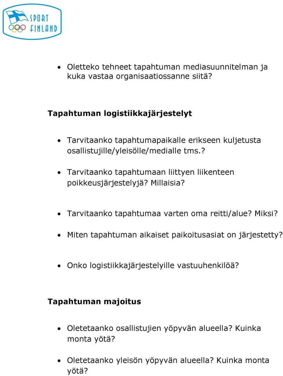 ? Tarvitaanko tapahtumaan liittyen liikenteen poikkeusjärjestelyjä? Millaisia? Tarvitaanko tapahtumaa varten oma reitti/alue? Miksi?