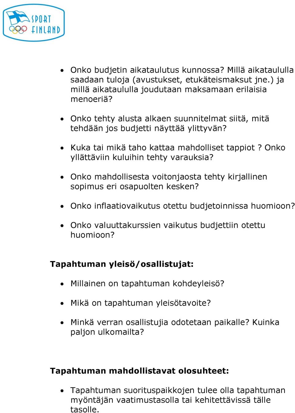 Onko mahdollisesta voitonjaosta tehty kirjallinen sopimus eri osapuolten kesken? Onko inflaatiovaikutus otettu budjetoinnissa huomioon? Onko valuuttakurssien vaikutus budjettiin otettu huomioon?