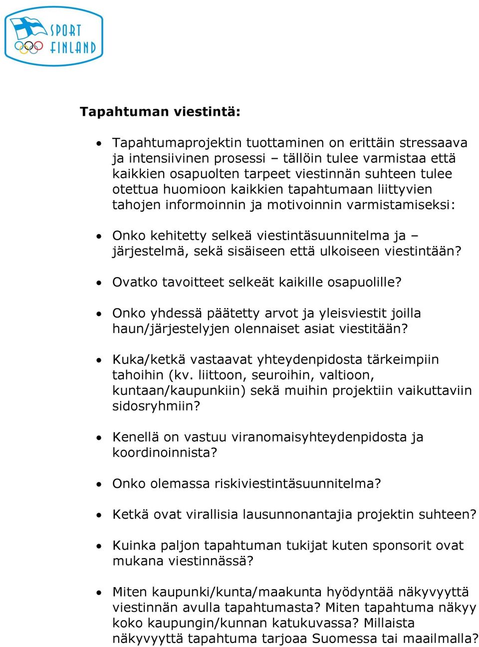 Ovatko tavoitteet selkeät kaikille osapuolille? Onko yhdessä päätetty arvot ja yleisviestit joilla haun/järjestelyjen olennaiset asiat viestitään?