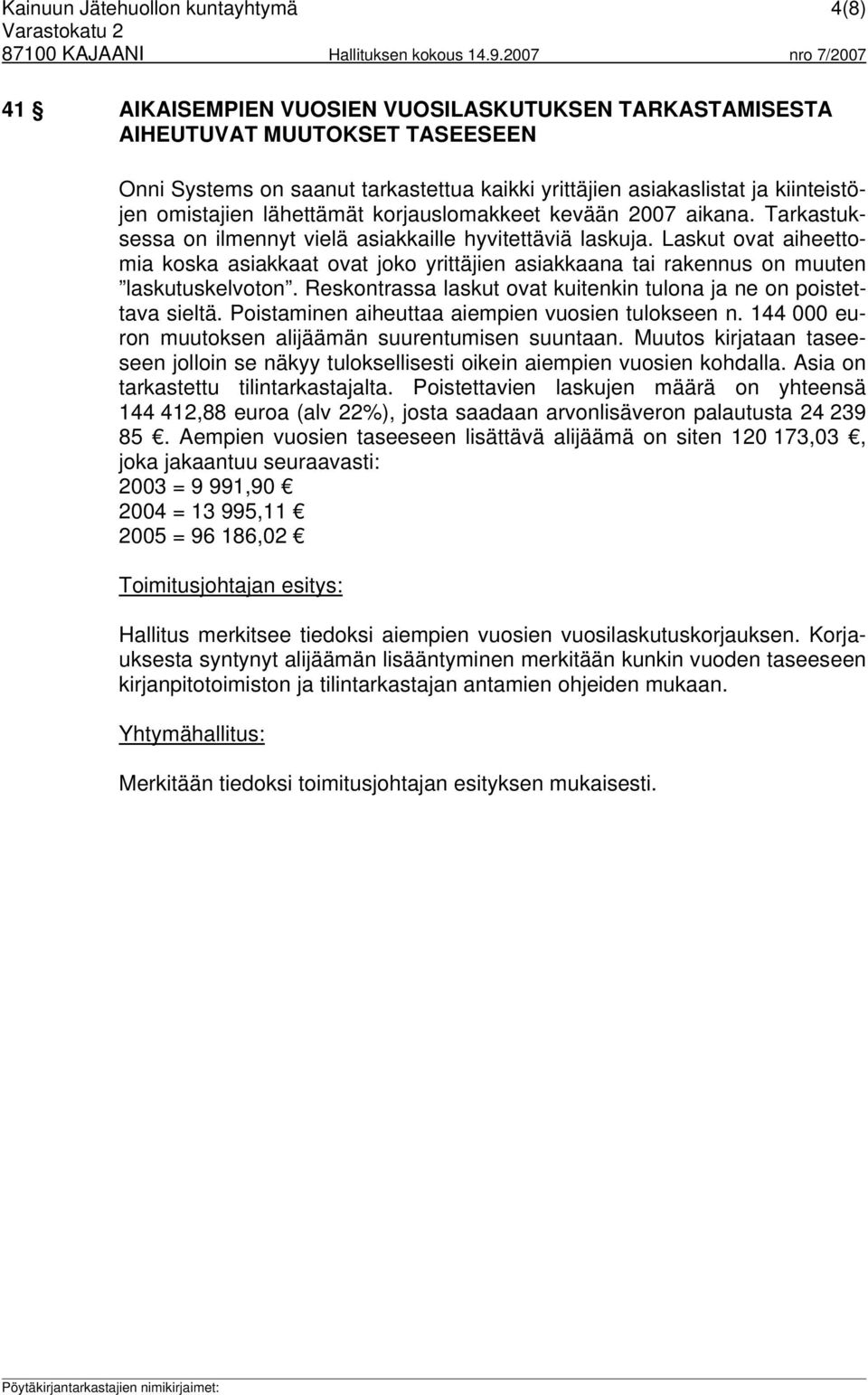 Laskut ovat aiheettomia koska asiakkaat ovat joko yrittäjien asiakkaana tai rakennus on muuten laskutuskelvoton. Reskontrassa laskut ovat kuitenkin tulona ja ne on poistettava sieltä.