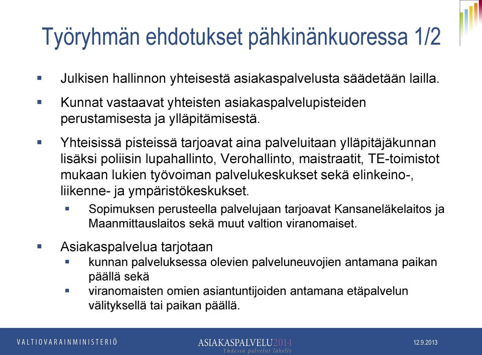 Yhteisissä pisteissä tarjoavat aina palveluitaan ylläpitäjäkunnan lisäksi poliisin lupahallinto, Verohallinto, maistraatit, TE-toimistot mukaan lukien työvoiman palvelukeskukset