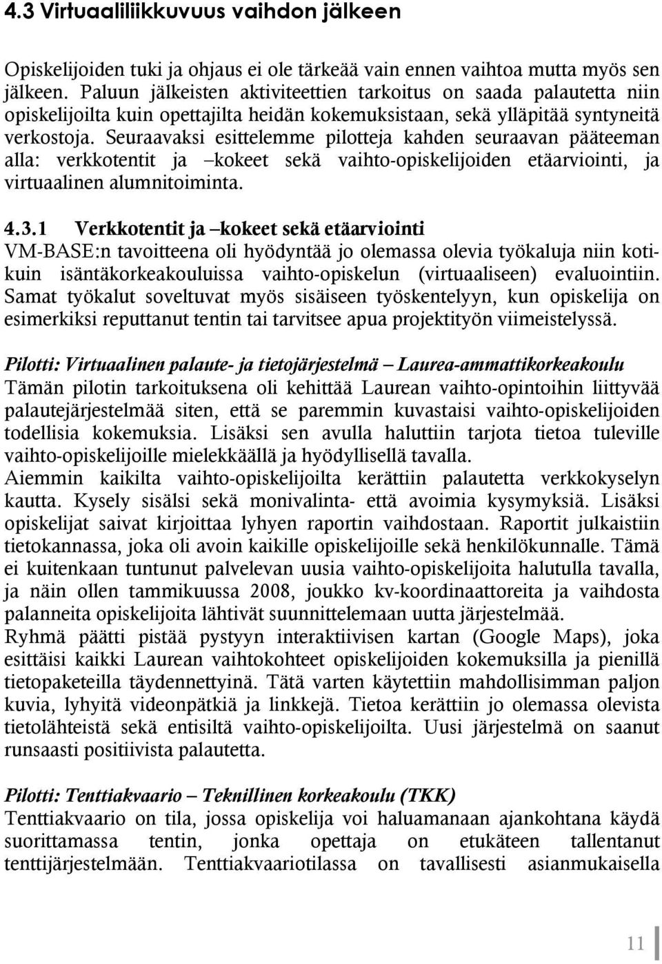 Seuraavaksi esittelemme pilotteja kahden seuraavan pääteeman alla: verkkotentit ja kokeet sekä vaihto-opiskelijoiden etäarviointi, ja virtuaalinen alumnitoiminta. 4.3.