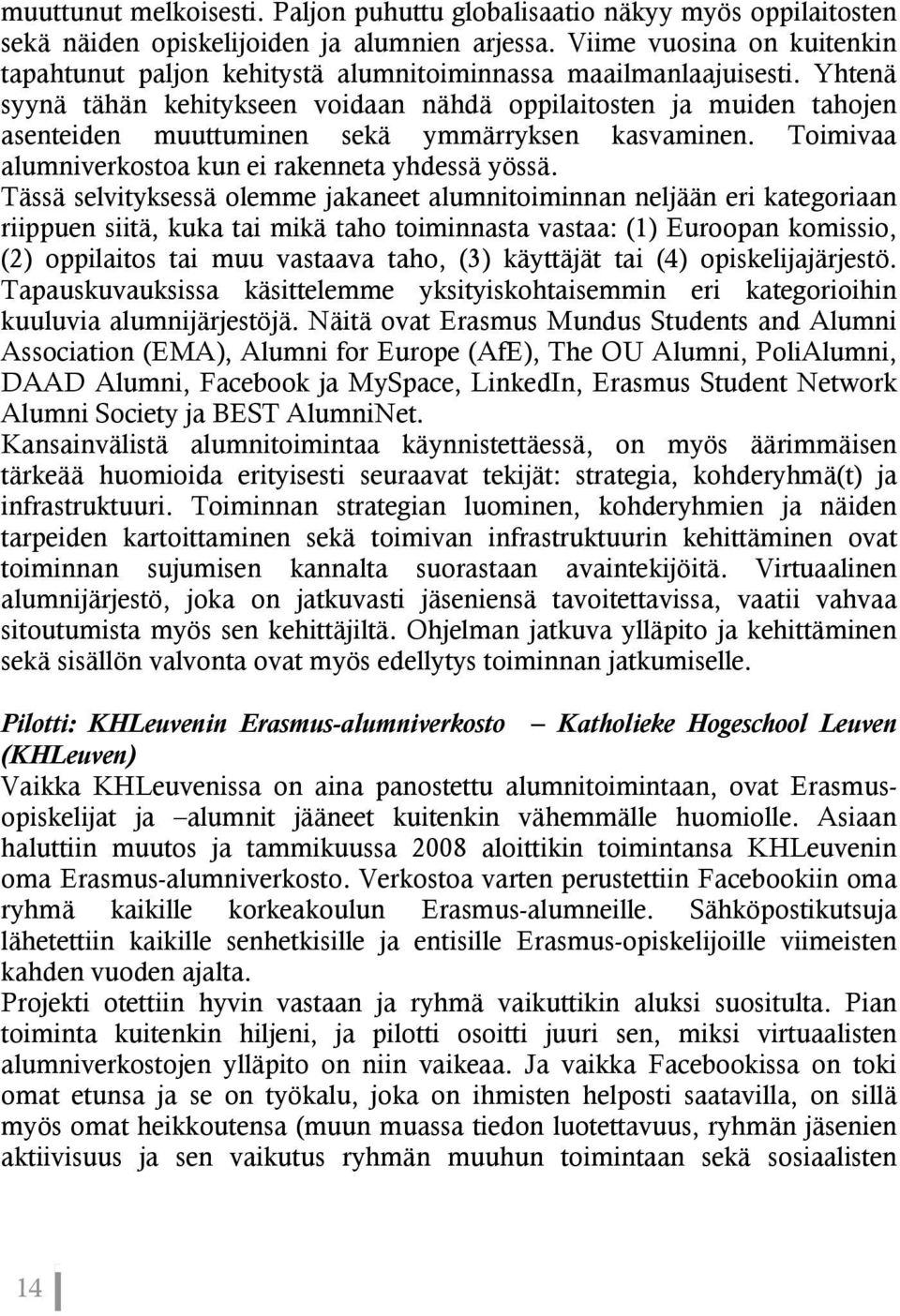 Yhtenä syynä tähän kehitykseen voidaan nähdä oppilaitosten ja muiden tahojen asenteiden muuttuminen sekä ymmärryksen kasvaminen. Toimivaa alumniverkostoa kun ei rakenneta yhdessä yössä.