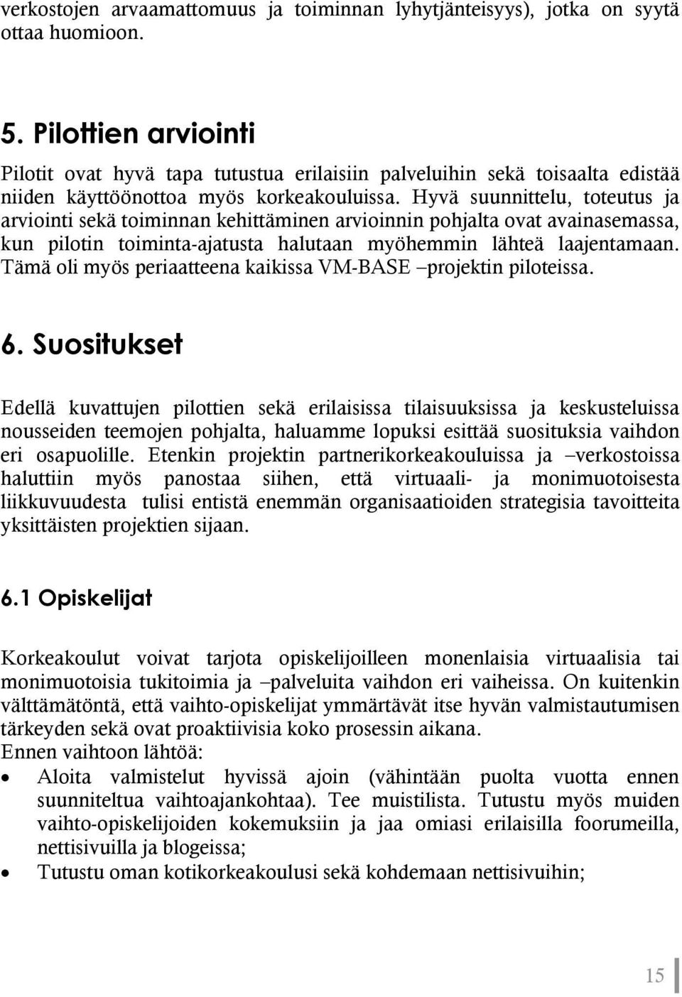 Hyvä suunnittelu, toteutus ja arviointi sekä toiminnan kehittäminen arvioinnin pohjalta ovat avainasemassa, kun pilotin toiminta-ajatusta halutaan myöhemmin lähteä laajentamaan.