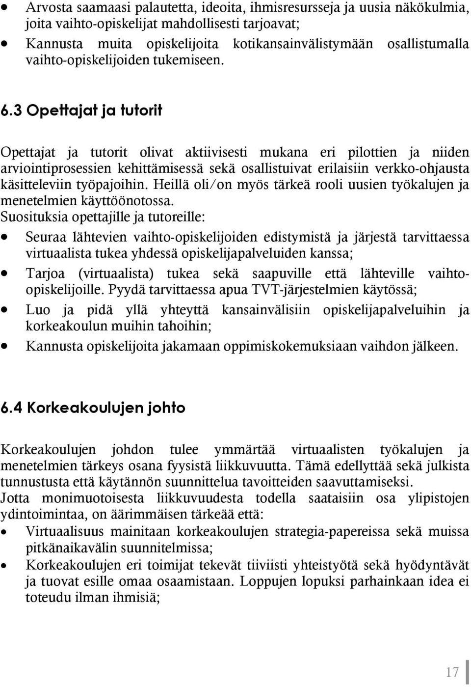 3 Opettajat ja tutorit Opettajat ja tutorit olivat aktiivisesti mukana eri pilottien ja niiden arviointiprosessien kehittämisessä sekä osallistuivat erilaisiin verkko-ohjausta käsitteleviin