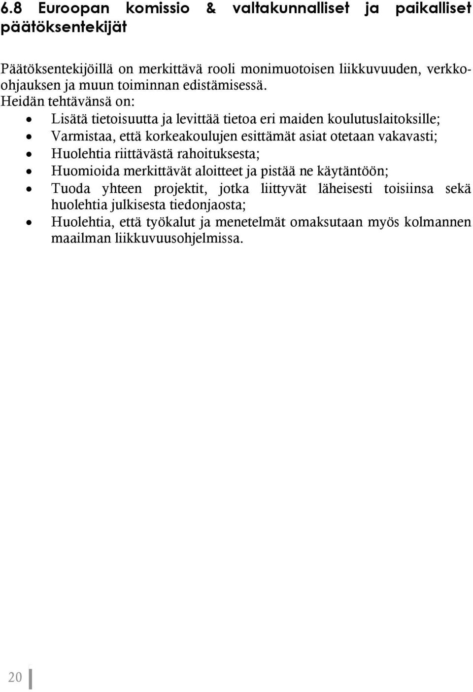 Heidän tehtävänsä on: Lisätä tietoisuutta ja levittää tietoa eri maiden koulutuslaitoksille; Varmistaa, että korkeakoulujen esittämät asiat otetaan vakavasti;