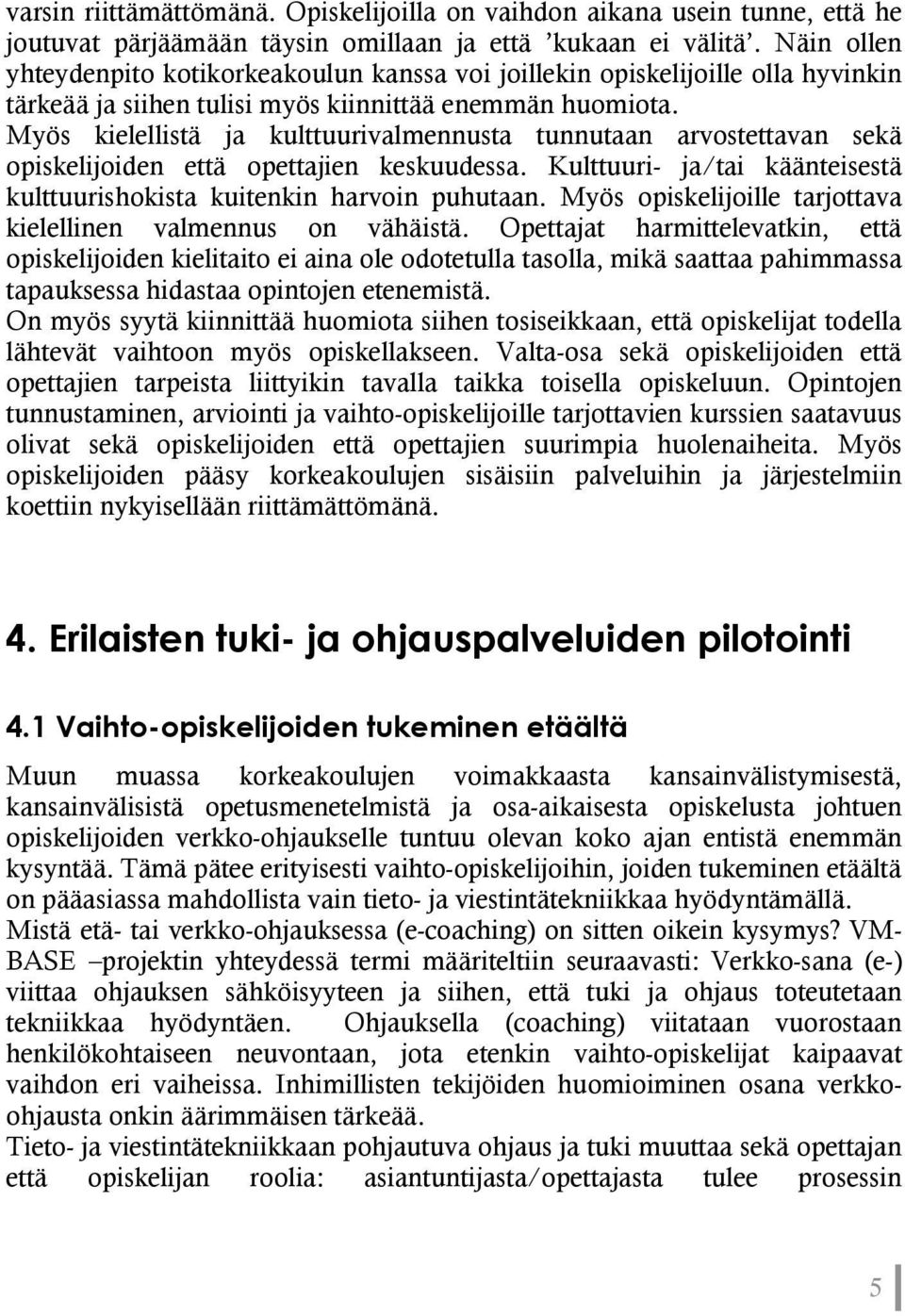 Myös kielellistä ja kulttuurivalmennusta tunnutaan arvostettavan sekä opiskelijoiden että opettajien keskuudessa. Kulttuuri- ja/tai käänteisestä kulttuurishokista kuitenkin harvoin puhutaan.