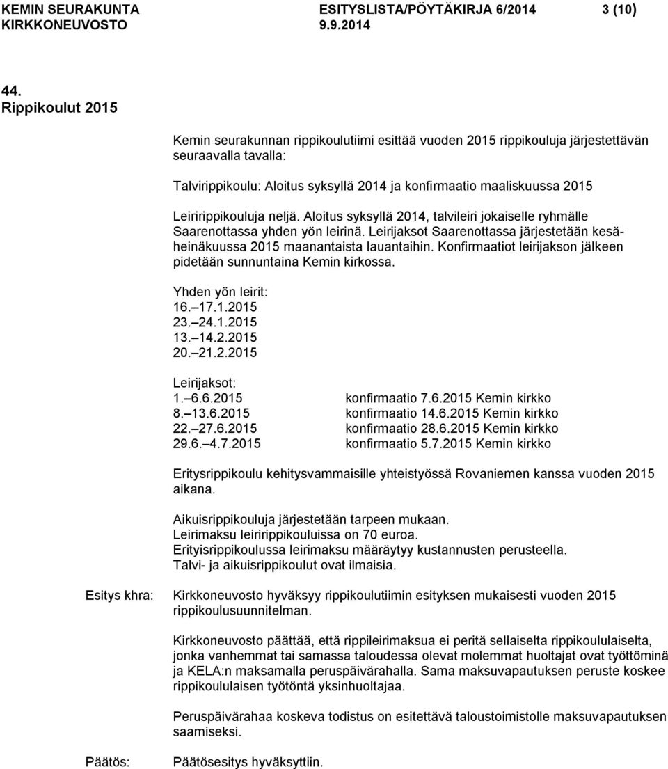 Leiririppikouluja neljä. Aloitus syksyllä 2014, talvileiri jokaiselle ryhmälle Saarenottassa yhden yön leirinä. Leirijaksot Saarenottassa järjestetään kesäheinäkuussa 2015 maanantaista lauantaihin.