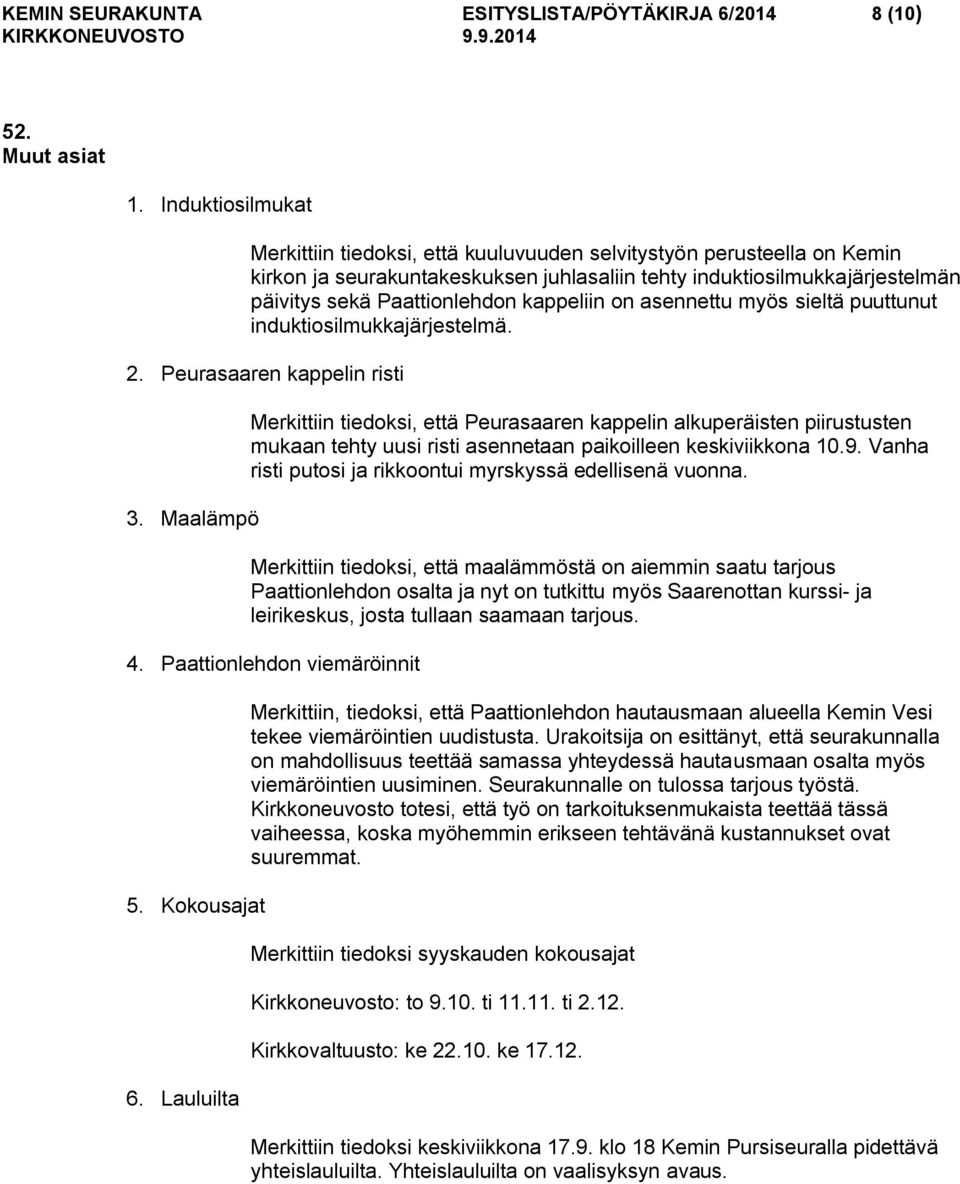 kappeliin on asennettu myös sieltä puuttunut induktiosilmukkajärjestelmä. 2. Peurasaaren kappelin risti 3.