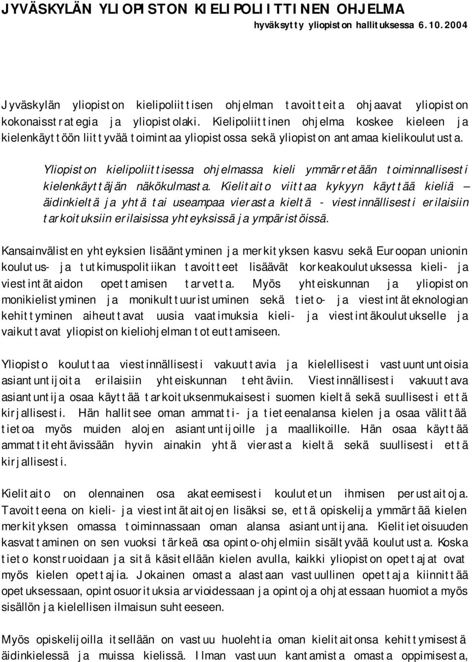 Kielipoliittinen ohjelma koskee kieleen ja kielenkäyttöön liittyvää toimintaa yliopistossa sekä yliopiston antamaa kielikoulutusta.