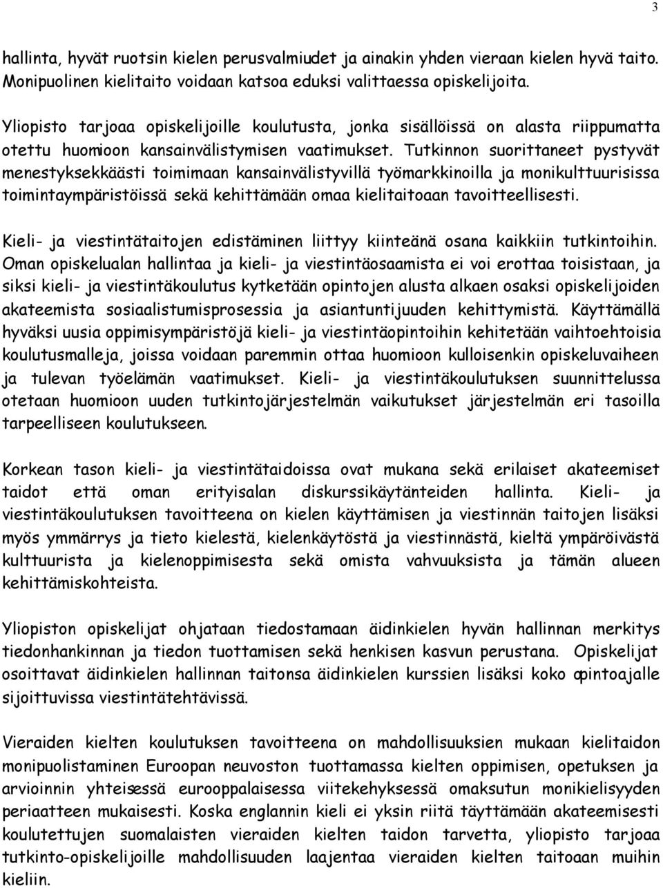 Tutkinnon suorittaneet pystyvät menestyksekkäästi toimimaan kansainvälistyvillä työmarkkinoilla ja monikulttuurisissa toimintaympäristöissä sekä kehittämään omaa kielitaitoaan tavoitteellisesti.