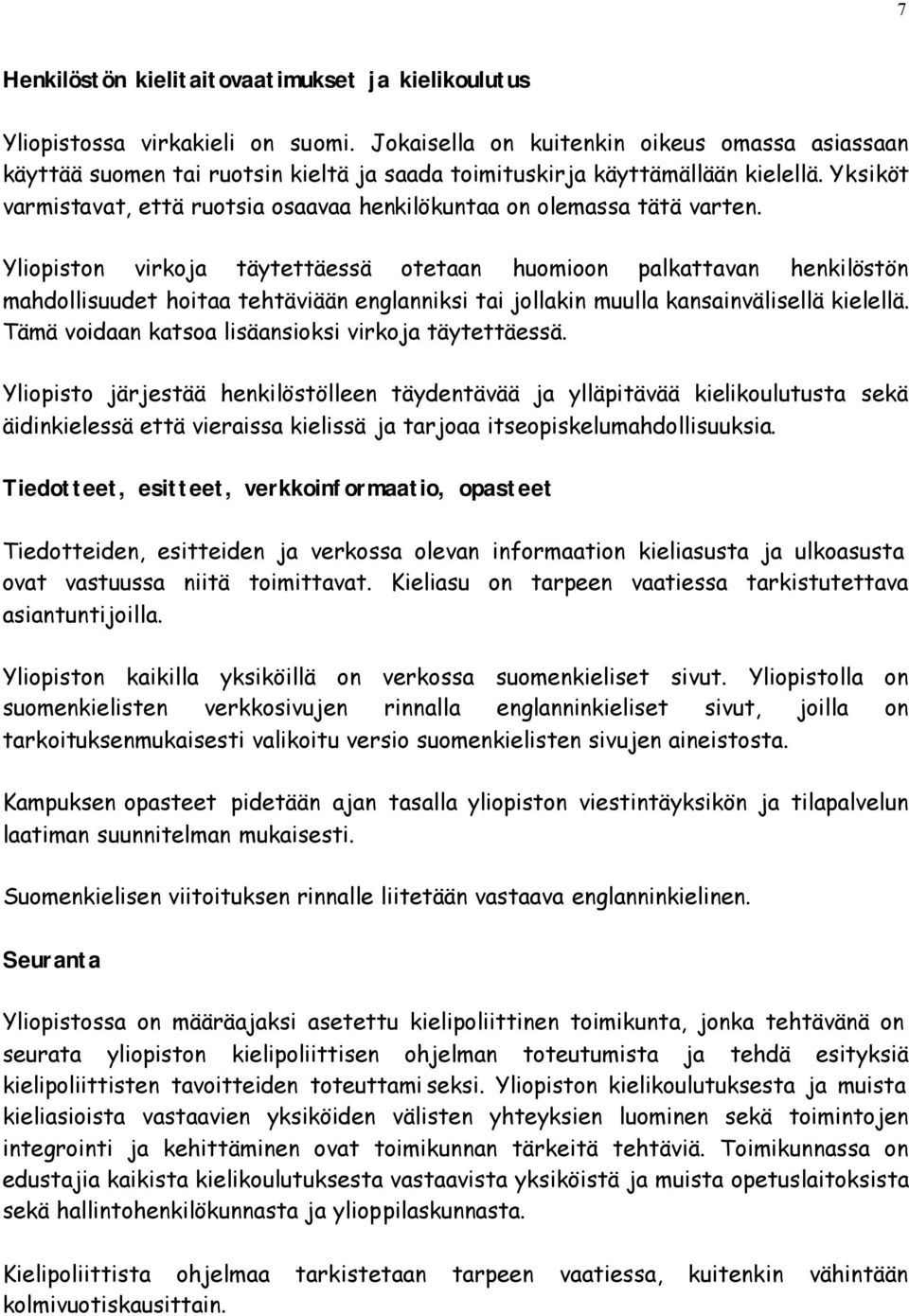 Yksiköt varmistavat, että ruotsia osaavaa henkilökuntaa on olemassa tätä varten.