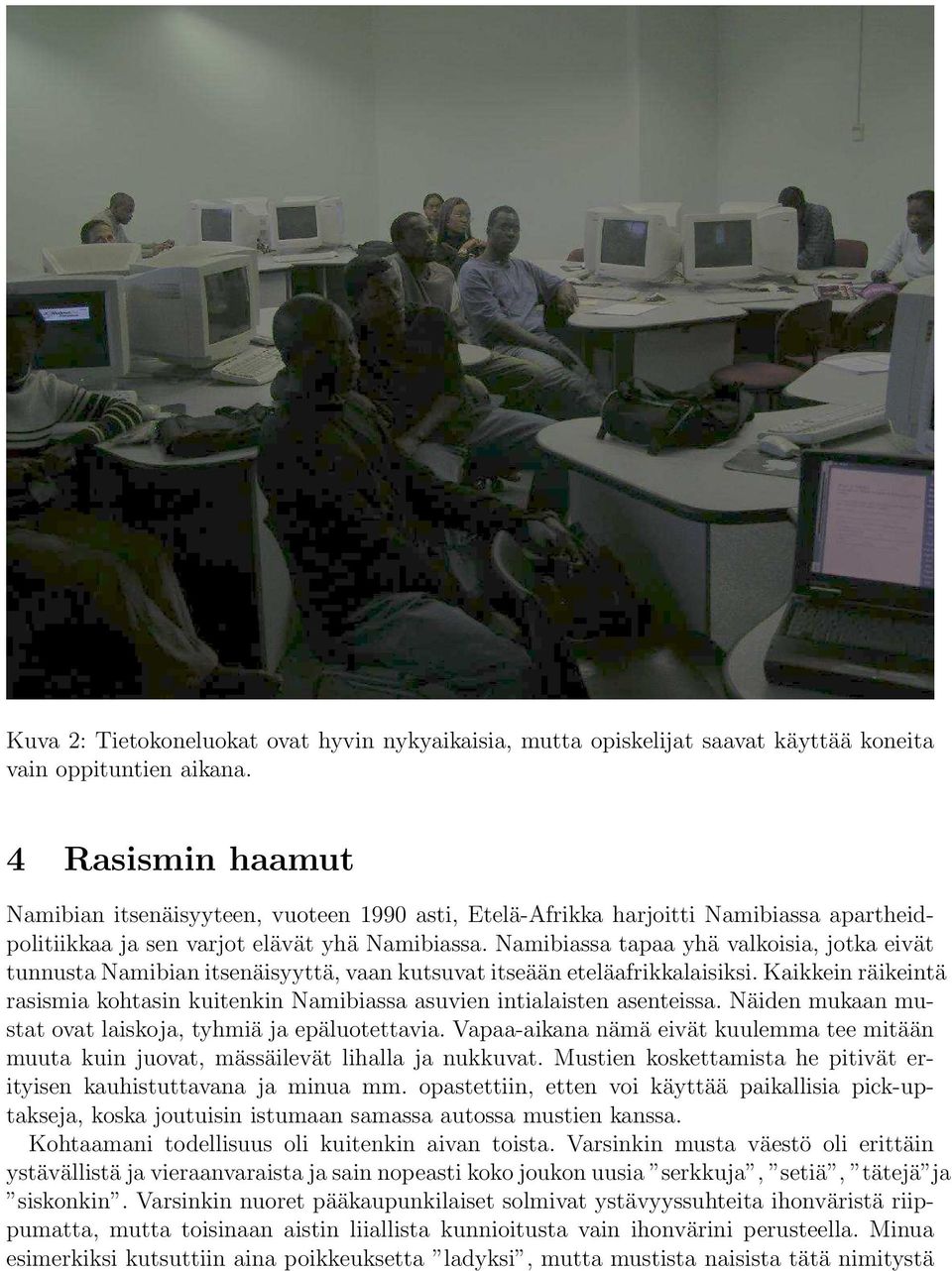 Namibiassa tapaa yhä valkoisia, jotka eivät tunnusta Namibian itsenäisyyttä, vaan kutsuvat itseään eteläafrikkalaisiksi.