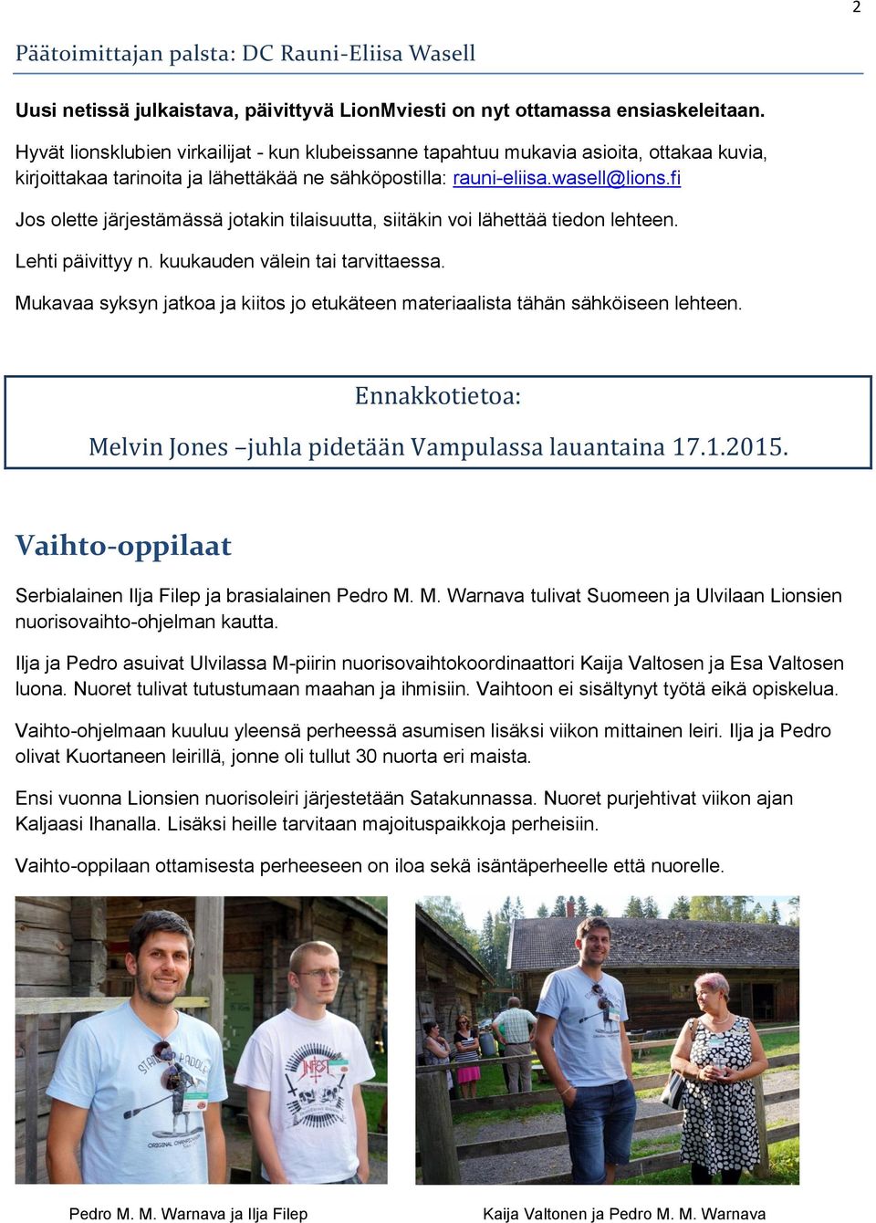 fi Jos olette järjestämässä jotakin tilaisuutta, siitäkin voi lähettää tiedon lehteen. Lehti päivittyy n. kuukauden välein tai tarvittaessa.