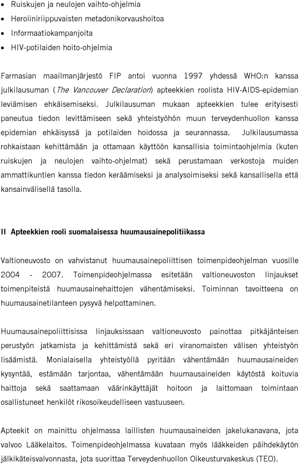 Julkilausuman mukaan apteekkien tulee erityisesti paneutua tiedon levittämiseen sekä yhteistyöhön muun terveydenhuollon kanssa epidemian ehkäisyssä ja potilaiden hoidossa ja seurannassa.