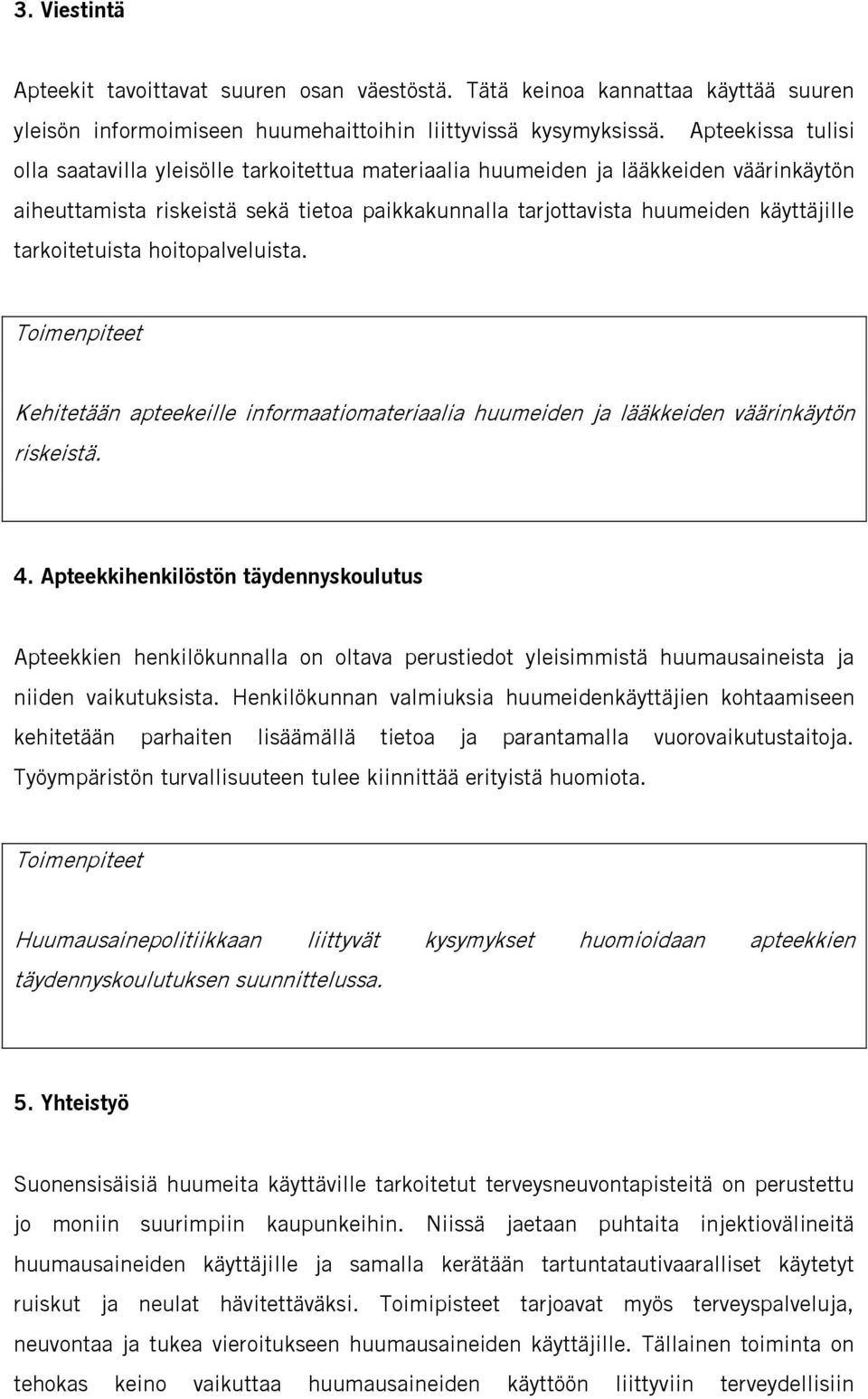 tarkoitetuista hoitopalveluista. Toimenpiteet Kehitetään apteekeille informaatiomateriaalia huumeiden ja lääkkeiden väärinkäytön riskeistä. 4.